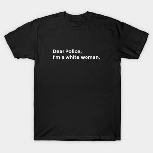 Dear Police, I'm a White Woman T-Shirt